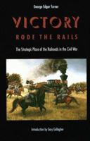 Victory Rode the Rails: The Strategic Place of the Railroads in the Civil War 0803294239 Book Cover