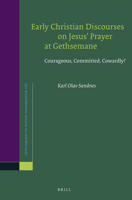 Early Christian Discourses on Jesus Prayer at Gethsemane: Courageous, Committed, Cowardly? 9004309594 Book Cover