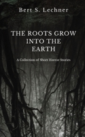 The Roots Grow Into the Earth: A Collection of Short Horror Stories 1960086030 Book Cover