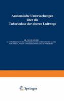 Anatomische Untersuchungen Uber Die Tuberkulose Der Oberen Luftwege 3642889433 Book Cover