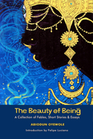 The Beauty of Being: A Collection of Fables, Short Stories  Essays 1940939747 Book Cover
