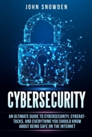 Cybersecurity: An Ultimate Guide to Cybersecurity, Cyberattacks, and Everything You Should Know About Being Safe on The Internet 1801147396 Book Cover