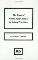 The Roles of Amino Acid Chelates in Animal Nutrition (Noyes Series in Animal Behavior, Ecology, Conservation, and) 0815513127 Book Cover