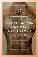 Tu Entrenador Sin Limites Vol.2 - La Guia De Por Vida Para Entrenar En El Gym: Version De Bolsillo 1541380770 Book Cover