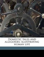 Domestic Tales and Allegories: Illustrating Human Life 333701979X Book Cover