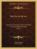 The City In The Sea: Poem For Orchestra, Chorus Of Mixed Voices, And Baritone Solo 1165749947 Book Cover