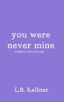 You Were Never Mine: Poems on Love and Loss B0B8VNK9NX Book Cover