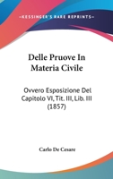 Delle Pruove In Materia Civile: Ovvero Esposizione Del Capitolo VI, Tit. III, Lib. III (1857) 1270880039 Book Cover