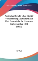 Amtlicher Bericht Uber Die XV Versammlung Deutscher Land Und Forstwirthe Zu Hannover Im September 1852 (1853) 1160784051 Book Cover