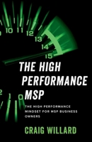 THE HIGH PERFORMANCE MSP: THE HIGH PERFORMANCE MINDSET FOR MSP BUSINESS OWNERS B0FMQ1VRDD Book Cover