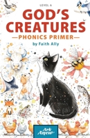 God's Creatures - Primer (Ark Anew): Exploring Life Science Through Faith and Phonics B0F7RL6XYJ Book Cover
