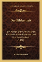Der Bilderstreit: Ein Kampf Der Griechischen Kirche Um Ihre Eigenart Und Um Ihre Freiheit (1890) 1167592700 Book Cover
