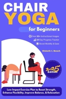 Chair Yoga for Beginners: 28-Day Low Impact Exercise Plan to Boost Strength, Enhance Flexibility, Improve Balance, and Relaxation B0FL2MP6W3 Book Cover