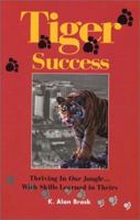 Tiger Success: Thriving in Our Jungle--With Skills Learned in Theirs 0970193300 Book Cover