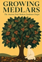 Growing Medlars: The Ancient Fruit Modern Gardeners Forgot B0H16XD3D3 Book Cover
