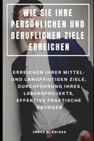 Wie Sie Ihre Pers�nlichen Und Beruflichen Ziele Erreichen: Erreichen Ihrer Mittel- Und Langfristigen Ziele, Durchf�hrung Ihres Lebensprojekts, Effektive Praktische �bungen 1092632786 Book Cover