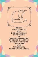 Brain cholinergic and dopaminergic functions in streptozotocin induced diabetic rats: effects of curcumin and vitamin D3 supplementation 1805251511 Book Cover