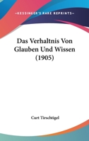 Das Verhaltnis Von Glauben Und Wissen (1905) 1167446232 Book Cover