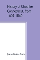 History Of Cheshire, Connecticut, From 1694-1840: Including Prospect, Which, As Columbia Parish, Was A Part Of Cheshire Until 1829... 1016010206 Book Cover