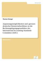 Anpassungsmoglichkeiten Und -Grenzen Deutscher Konzernabschlusse an Die Rechnungslegungsgrundsatze Des International Accounting Standards Committee (Iasc) 3838636031 Book Cover