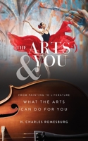 The Arts & You: From Painting to Literature, What the Arts Can Do for You 1735747904 Book Cover