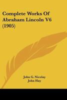 Complete Works of Abraham Lincoln V6 1172252912 Book Cover