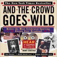 And the Crowd Goes Wild: Relive the Most Celebrated Sporting Events Ever Broadcast 1570714606 Book Cover