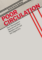 Poor Circulation: How Newspapers Abandoned their Readers and Lost the Digital Era 1540270084 Book Cover
