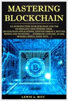 Mastering Blockchain: An Intrоduсtiоn to Blockchain аnd thе Technology that Pоwеrѕ Them.. (Blockchain Applications, Cryptocurrency, Bitcoin, Mining and Investing... Ethereum, Litecoin, Zcash, Monero.. 1086850319 Book Cover