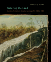 Picturing the Land: Narrating Territories in Canadian Landscape Art, 1500-1950 (McGill-Queen's/Beaverbrook Canadian Foundation Studies in Art History) 0773538178 Book Cover