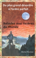 Du plus grand désordre à l'ordre parfait: Balades aux lisières du Monde 2322441562 Book Cover