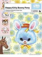 Happy Kitty Bunny Pony: A Saccharine Mouthful of Super Cute 0810992000 Book Cover