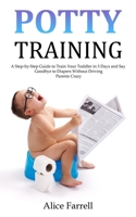 Potty Training: A Step-by-Step Guide to Train Your Toddler in 3 Days and Say Goodbye to Diapers Without Driving Parents Crazy 1393777511 Book Cover