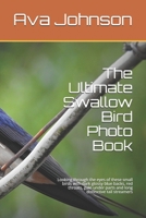 The Ultimate Swallow Bird Photo Book: Looking through the eyes of these small birds with dark glossy blue backs, red throats, pale under parts and long distinctive tail streamers B0851M4DD9 Book Cover