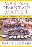 Making Democracy Matter: Identity and Activism in Los Angeles 0813539803 Book Cover