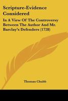 Scripture-Evidence Considered: In A View Of The Controversy Between The Author And Mr. Barclay's Defenders 1120026555 Book Cover