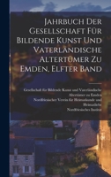 Jahrbuch der Gesellschaft für Bildende Kunst und Vaterländische Altertümer zu Emden, elfter Band 101875797X Book Cover