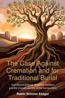 The Case Against Cremation and for Traditional Burial: A Profound Defense of Jewish Tradition and the Eternal Sanctity of the Human Form B0H4S3TWL9 Book Cover