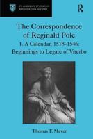 The Correspondence of Reginald Pole: A Calendar, 1518-1546 : Beginnings to Legate of Viterbo (St. Andrew's Studies in Reformation History) 0754603261 Book Cover