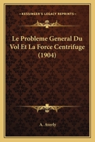 Le Probleme General Du Vol Et La Force Centrifuge (1904) 1141479869 Book Cover