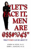 Let's Face It, Men Are $$#%\$: What Women Can Do About It 1558746250 Book Cover