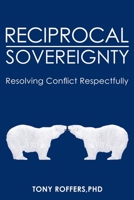 Reciprocal Sovereignty: Resolving Conflict Respectfully 143926516X Book Cover