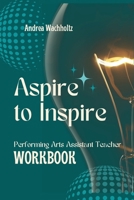 Aspire to Inspire: Performing Arts Assistant Teacher Workbook 1304263568 Book Cover