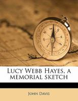 Lucy Webb Hayes, a Memorial Sketch 1409706354 Book Cover