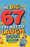 The Big 67 Try Not to Laugh Book: Clean Kids’ Jokes, Riddles & Puns — Perfect for Parties, Road Trips & Sleepovers 9371232730 Book Cover