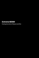 Extreme BDSM: Pushing the Limits of Pleasure and Pain 1778905927 Book Cover