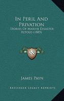 In Peril and Privation: Stories of Marine Disaster Retold 1436880440 Book Cover