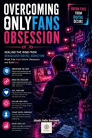 Overcoming OnlyFans Obsession: Healing the Mind from Sexualized Digital Addiction B0FD3RV2B1 Book Cover