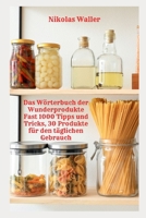 Das Wörterbuch der Wunderprodukte Fast 1000 Tipps und Tricks, 30 Produkte für den täglichen Gebrauch B0BCSBGNC3 Book Cover