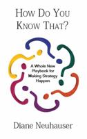 How Do You Know That? a Whole New Playbook for Making Strategy Happen 0996206787 Book Cover